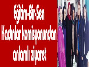 Eğitim-Bir-Sen Kadınlar komisyonundan anlamlı ziyaret