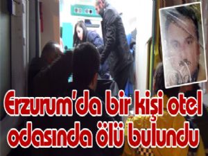 Erzurum'da bir kişi otel odasında ölü bulundu