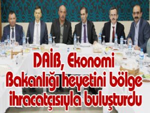 DAİB, Ekonomi Bakanlığı heyetini bölge ihracatçısıyla buluşturdu