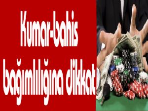 Kumar-bahis bağımlılığına dikkat