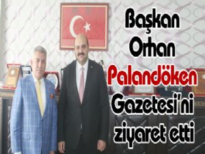 Başkan Orhan Palandöken Gazetesi'ni ziyaret etti