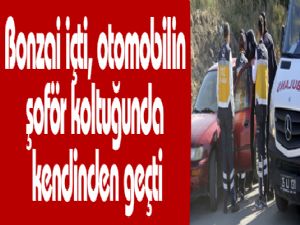 Bonzai içti, otomobilin şoför koltuğunda kendinden geçti