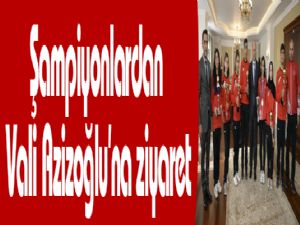 Şampiyonlardan Vali Azizoğlu'na ziyaret