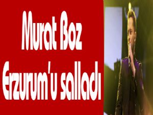 Murat Boz Erzurum'u salladı