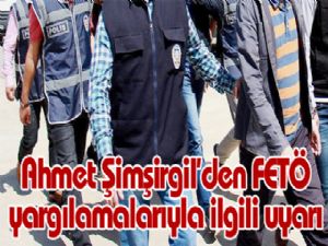 Ahmet Şimşirgil'den FETÖ yargılamalarıyla ilgili uyarı 