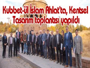 Kubbet-ül İslam Ahlat'ta, Kentsel Tasarım toplantısı yapıldı