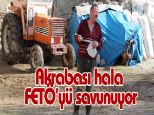 Akrabası hala FETÖ'yü savunuyor