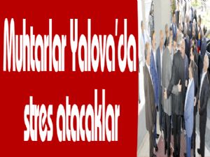 Muhtarlar Yalova'da stres atacaklar