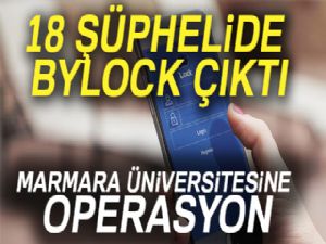 Marmara Üniversitesi'nde FETÖ operasyonunda şüphelilerin 18'inde Bylock çıktı