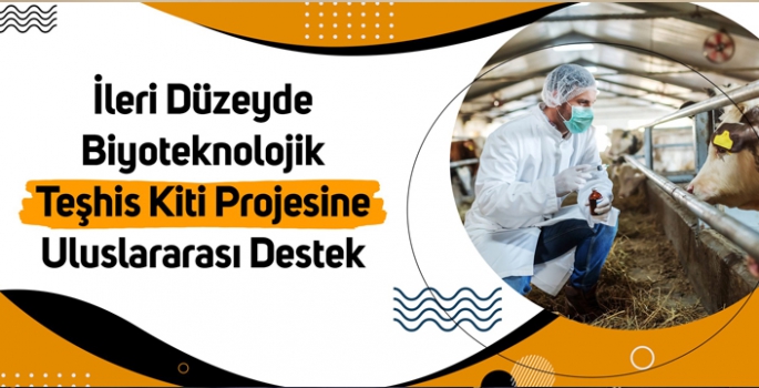 İleri düzeyde Biyoteknolojik Teşhis Kiti Projesine uluslararası destek