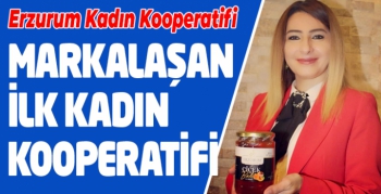 Erzurum Kadın Kooperatifi markalaşan ilk kadın kooperatifi oldu
