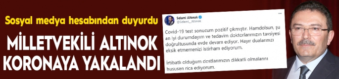 Milletvekili Altınok’un Covid-19 testi pozitif çıktı