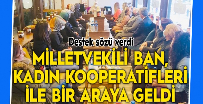 Milletvekili Ban, kadın kooperatifleri ile bir araya geldi