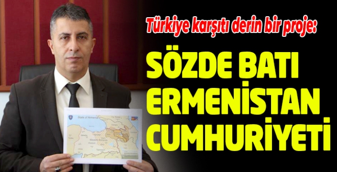 Türkiye karşıtı derin bir proje: Sözde Batı Ermenistan Cumhuriyeti